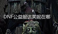 DNF公益服达芙妮在哪里？解答你的疑问